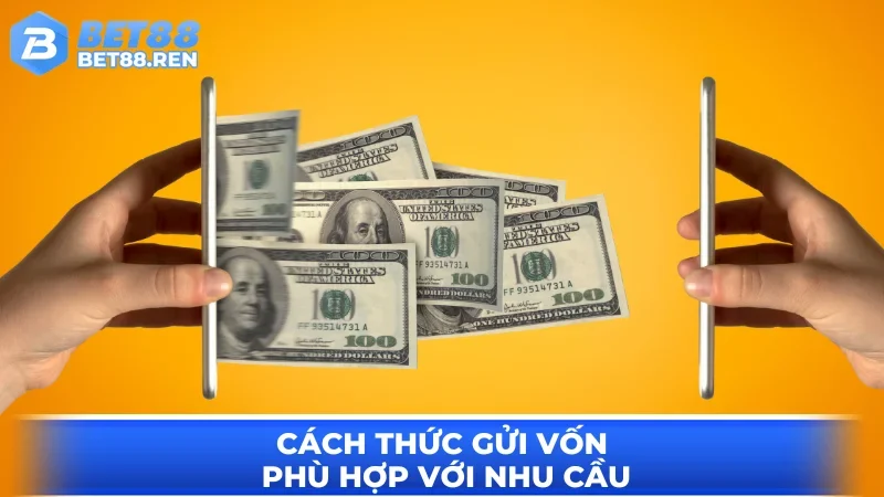 Cách thức gửi vốn phù hợp với nhu cầu 