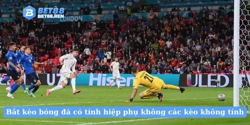 Bắt kèo bóng đá có tính hiệp phụ không các kèo không tính