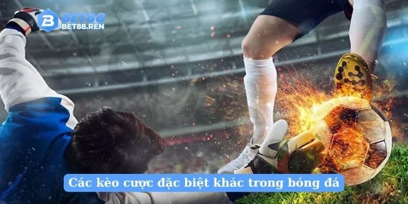 Các kèo cược đặc biệt khác trong bóng đá