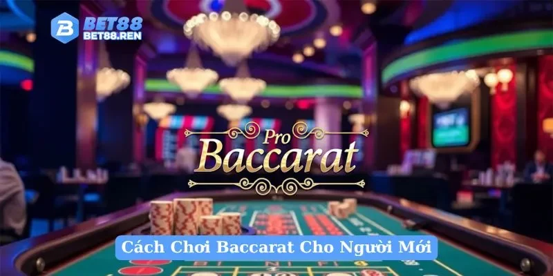 Cách Chơi Baccarat Cho Người Mới: Luật và Chiến Thuật Thắng