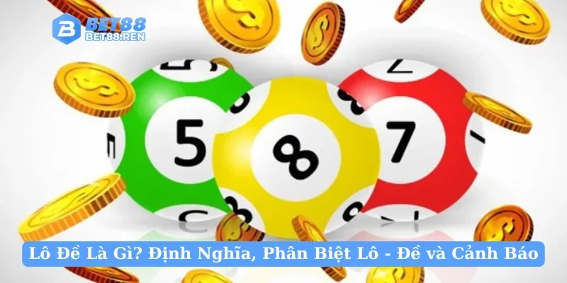 Lô Đề Là Gì? Định Nghĩa, Phân Biệt Lô - Đề và Cảnh Báo