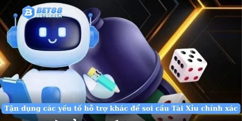 Tận dụng các yếu tố hỗ trợ khác để soi cầu Tài Xỉu chính xác