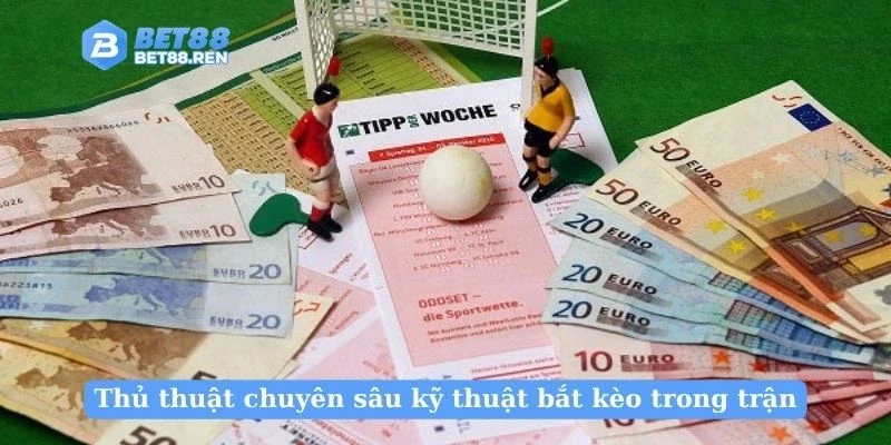 Thủ thuật chuyên sâu kỹ thuật bắt kèo trong trận