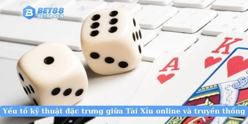 Yếu tố kỹ thuật đặc trưng giữa Tài Xỉu online và truyền thống